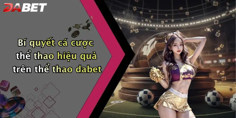 Bí quyết cá cược thể thao hiệu quả trên thể thao dabet