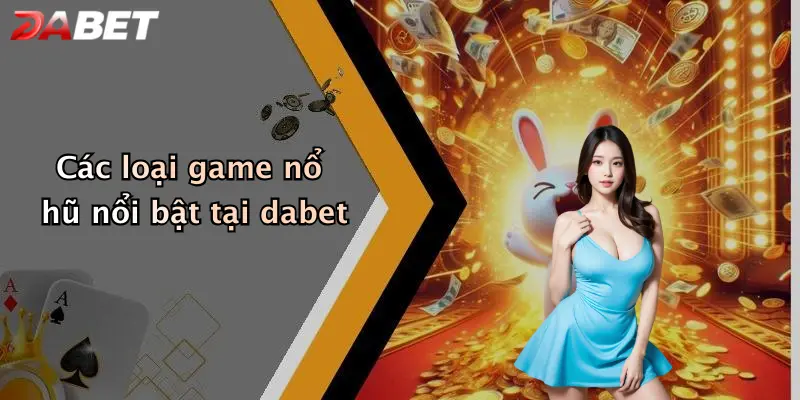 Các loại game nổ hũ nổi bật tại dabet