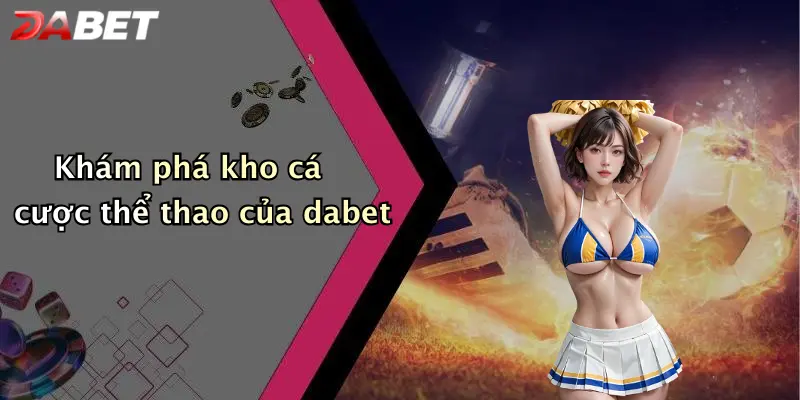 Khám phá kho cá cược thể thao của dabet