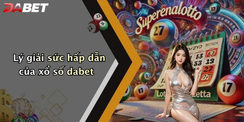 Lý giải sức hấp dẫn của xổ số dabet