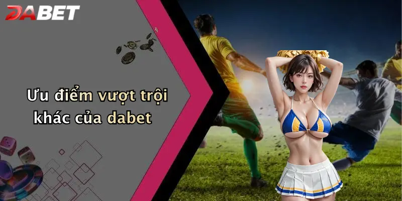 Ưu điểm vượt trội khác của dabet